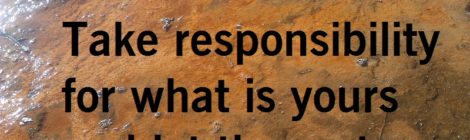 Take responsibility for what is yours and let the rest go