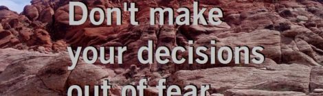 Don't make your decisions out of fear