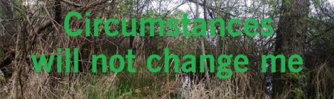 Circumstances will not change me