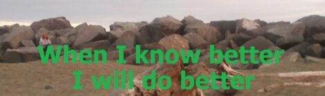 When I know better I will do better