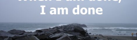 When I am done, I am done