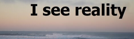 I see reality