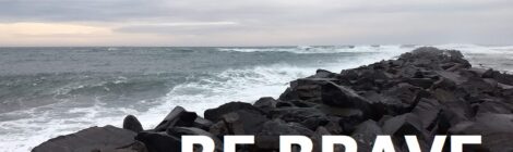 BE BRAVE
