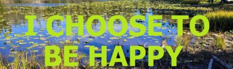 I CHOOSE TO BE HAPPY