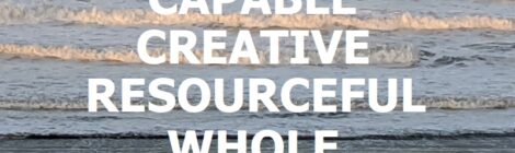 Capable, Creative, Resourceful, Whole